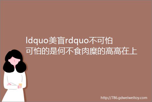 ldquo美盲rdquo不可怕可怕的是何不食肉糜的高高在上